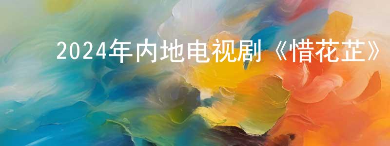 ﻿陈启扬的动漫综艺大全,﻿2024年内地电视剧《惜花芷》第40集[国语字幕]迅雷下载_电影天堂